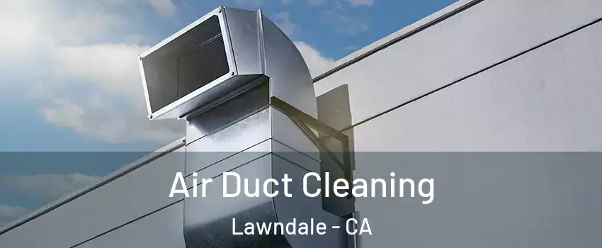  Air Duct Cleaning Lawndale - CA
