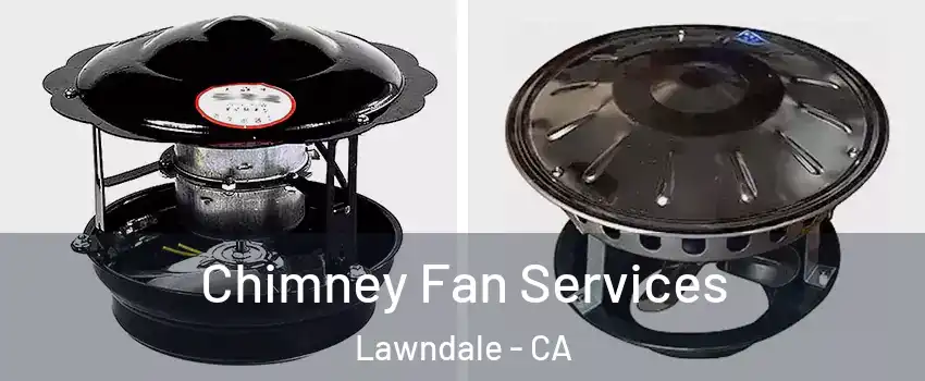  Chimney Fan Services Lawndale - CA