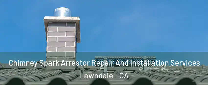  Chimney Spark Arrestor Repair And Installation Services Lawndale - CA