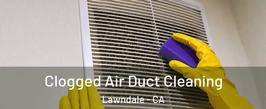  Clogged Air Duct Cleaning Lawndale - CA