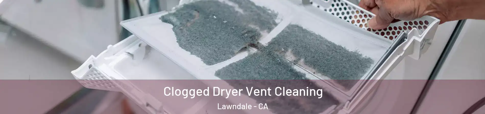 Clogged Dryer Vent Cleaning Lawndale - CA