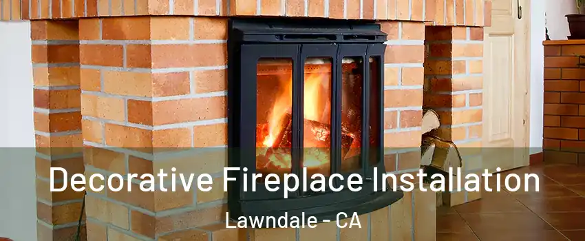  Decorative Fireplace Installation Lawndale - CA