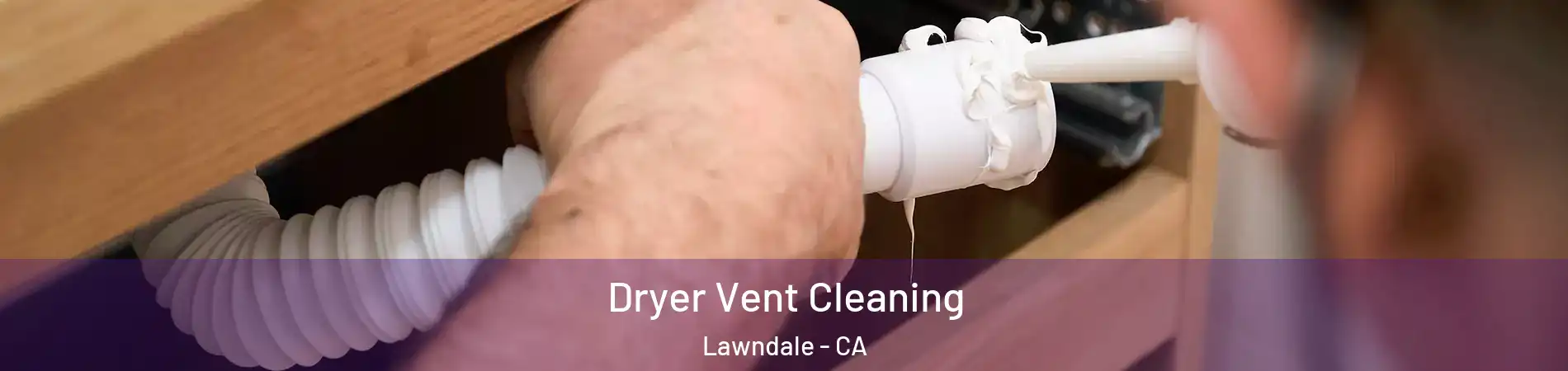  Dryer Vent Cleaning Lawndale - CA