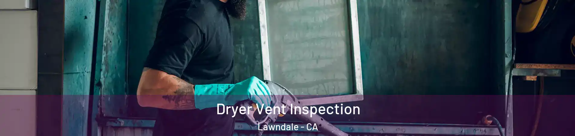  Dryer Vent Inspection Lawndale - CA