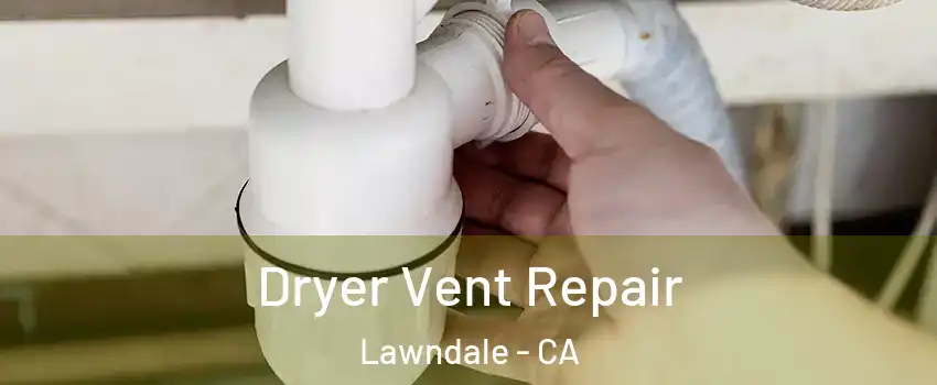  Dryer Vent Repair Lawndale - CA