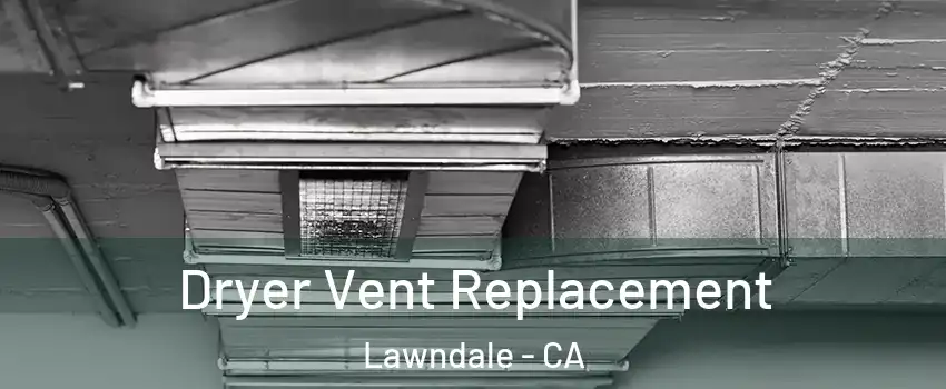  Dryer Vent Replacement Lawndale - CA