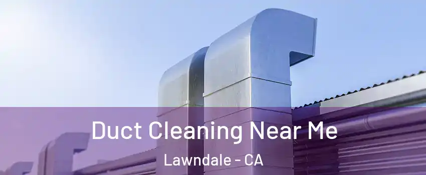  Duct Cleaning Near Me Lawndale - CA