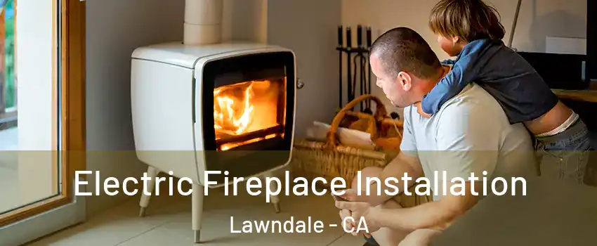  Electric Fireplace Installation Lawndale - CA