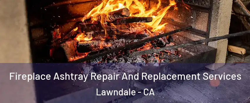  Fireplace Ashtray Repair And Replacement Services Lawndale - CA