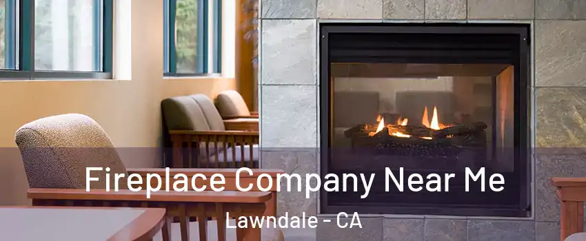  Fireplace Company Near Me Lawndale - CA