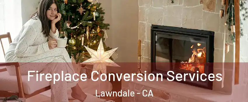  Fireplace Conversion Services Lawndale - CA