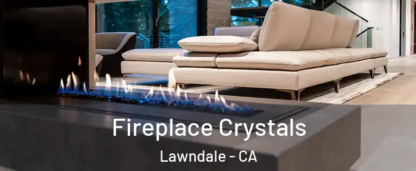  Fireplace Crystals Lawndale - CA