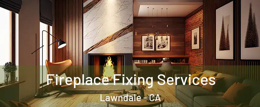  Fireplace Fixing Services Lawndale - CA