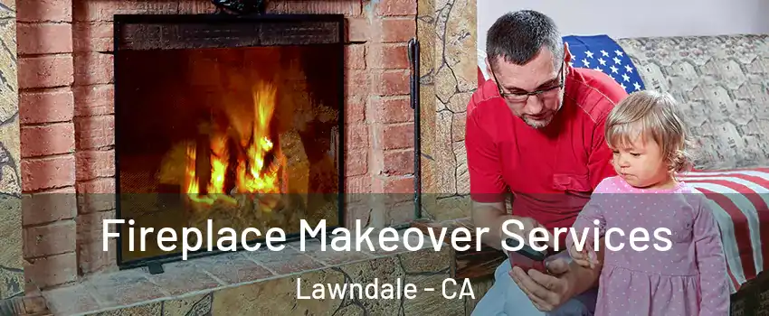  Fireplace Makeover Services Lawndale - CA