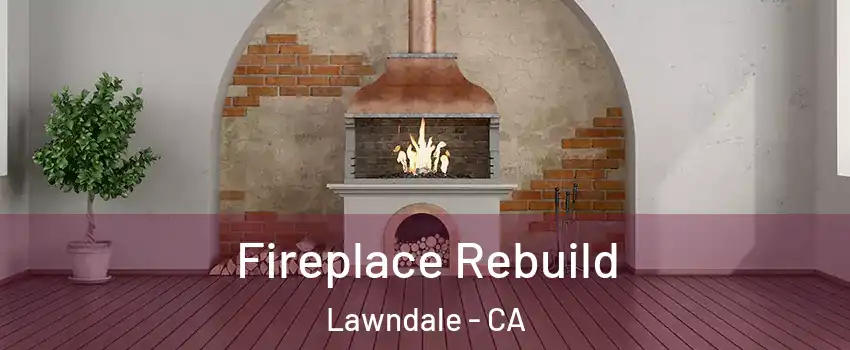  Fireplace Rebuild Lawndale - CA