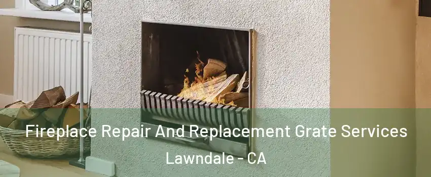  Fireplace Repair And Replacement Grate Services Lawndale - CA
