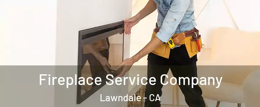  Fireplace Service Company Lawndale - CA
