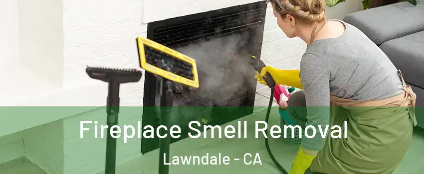  Fireplace Smell Removal Lawndale - CA