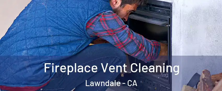  Fireplace Vent Cleaning Lawndale - CA