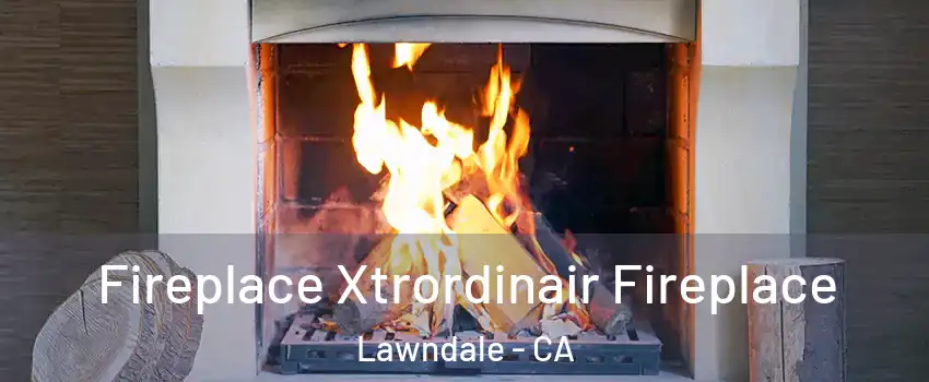  Fireplace Xtrordinair Fireplace Lawndale - CA
