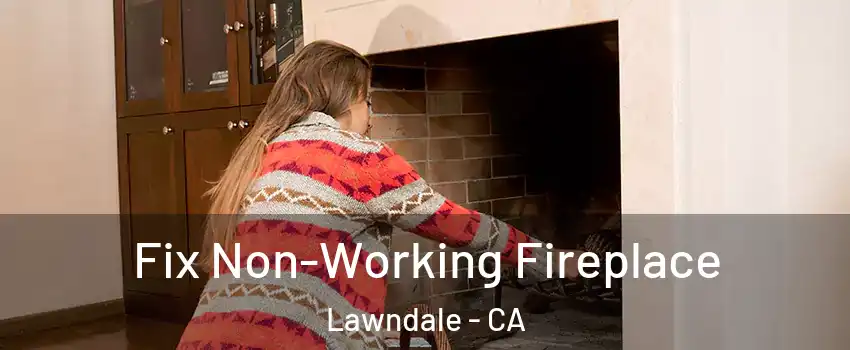  Fix Non-Working Fireplace Lawndale - CA