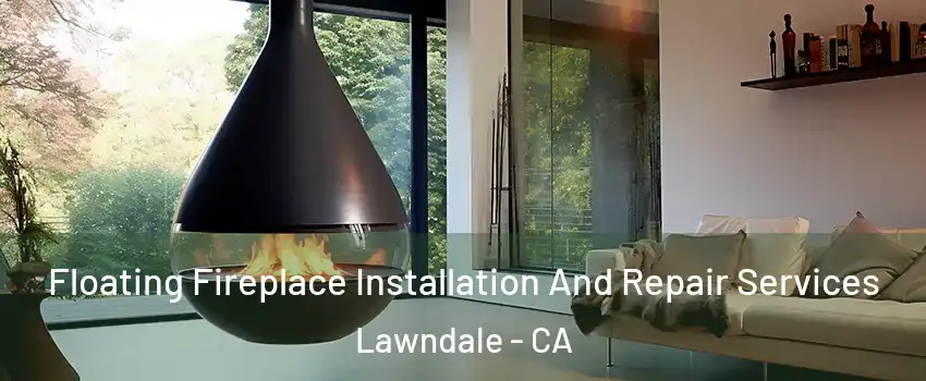  Floating Fireplace Installation And Repair Services Lawndale - CA