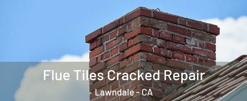  Flue Tiles Cracked Repair Lawndale - CA