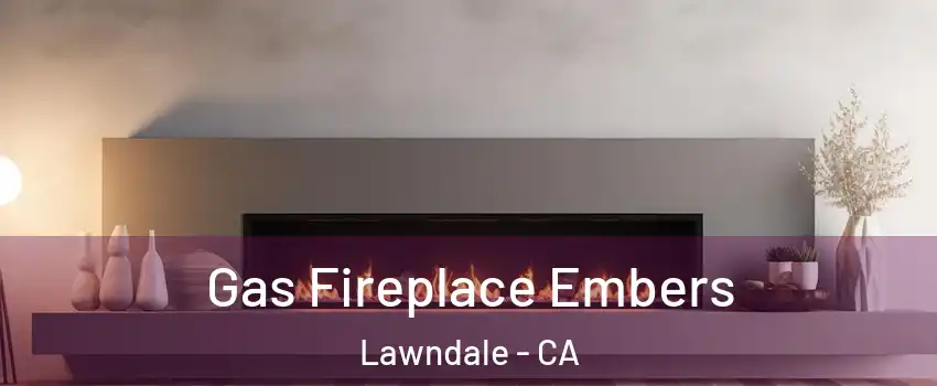 Gas Fireplace Embers Lawndale - CA