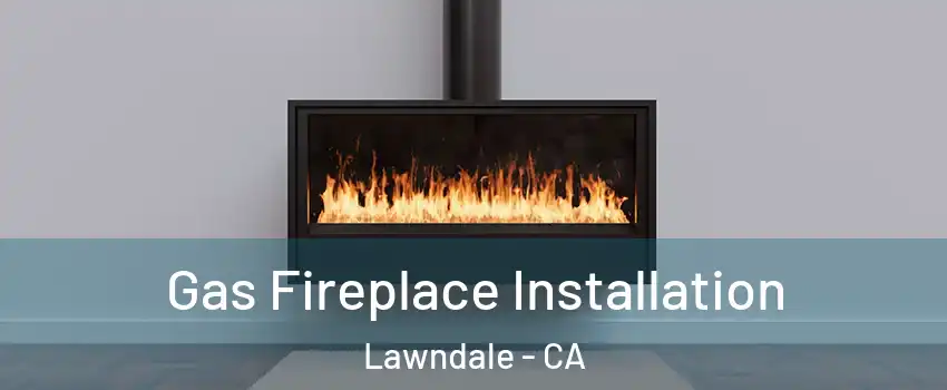  Gas Fireplace Installation Lawndale - CA