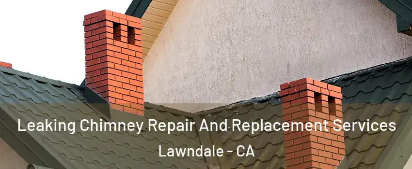  Leaking Chimney Repair And Replacement Services Lawndale - CA