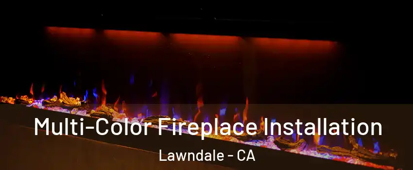  Multi-Color Fireplace Installation Lawndale - CA