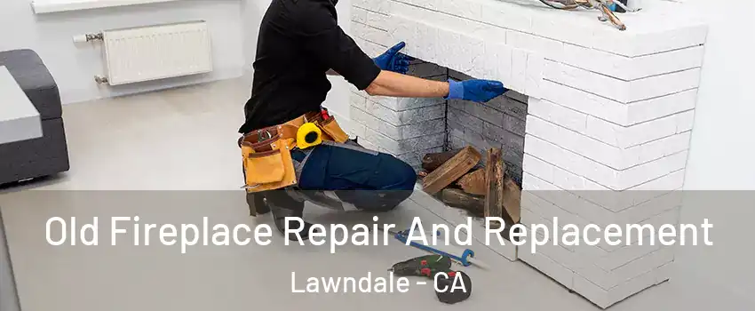  Old Fireplace Repair And Replacement Lawndale - CA