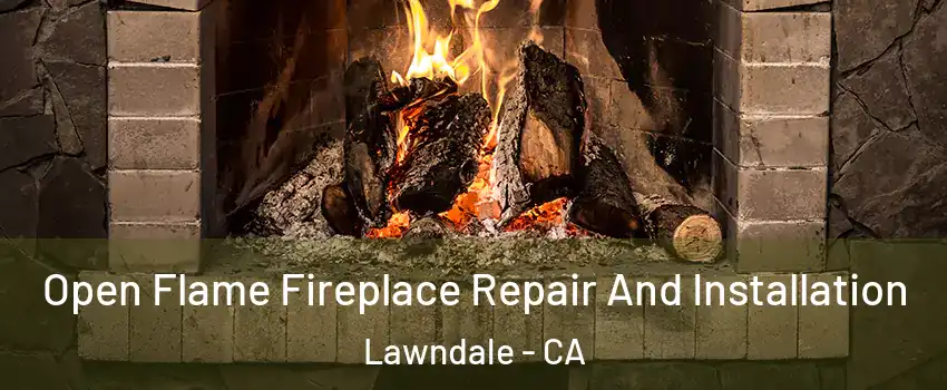  Open Flame Fireplace Repair And Installation Lawndale - CA