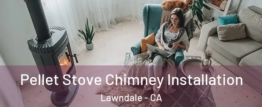  Pellet Stove Chimney Installation Lawndale - CA