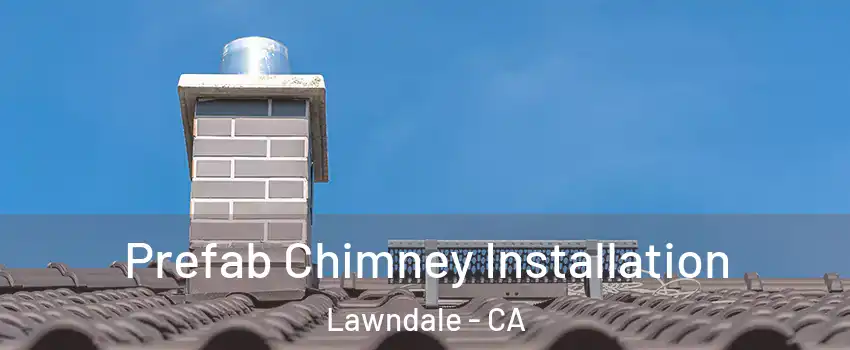  Prefab Chimney Installation Lawndale - CA