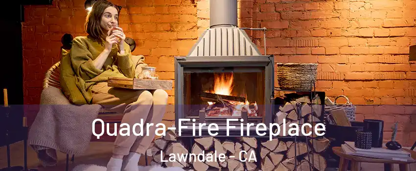 Quadra-Fire Fireplace Lawndale - CA