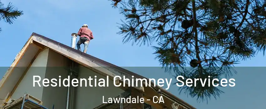  Residential Chimney Services Lawndale - CA