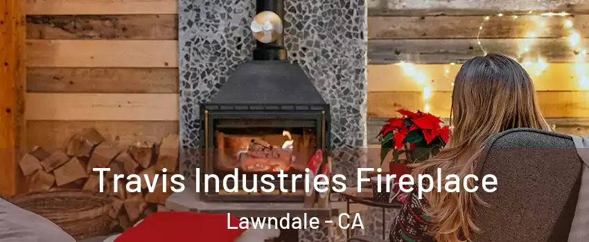  Travis Industries Fireplace Lawndale - CA
