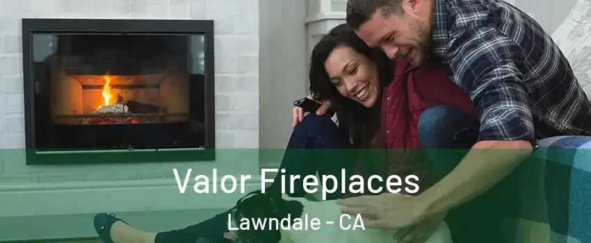  Valor Fireplaces Lawndale - CA