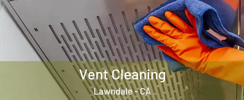  Vent Cleaning Lawndale - CA