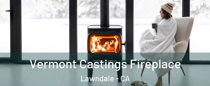 Vermont Castings Fireplace Lawndale - CA