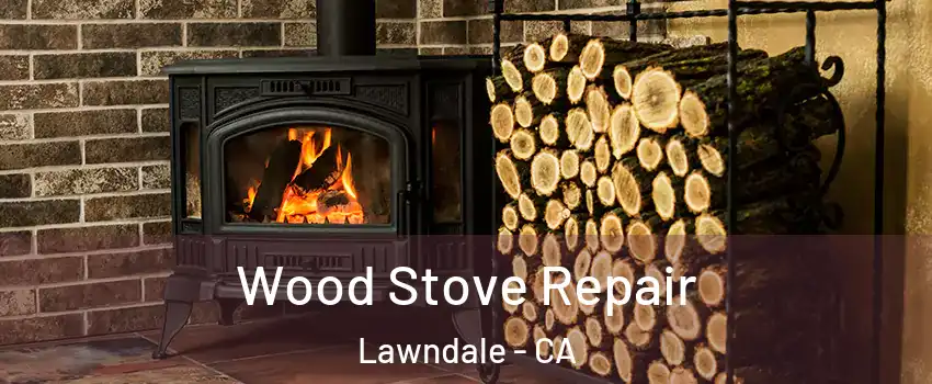  Wood Stove Repair Lawndale - CA